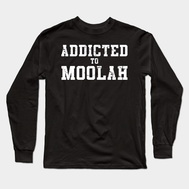 Addicted To Moolah Long Sleeve T-Shirt by Flippin' Sweet Gear